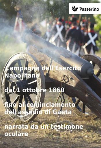 Campagna dell'Esercito Napolitano dal 1 ottobre 1860 fino al cominciamento dell'assedio di Gaeta narrata da un testimone oculare PDF