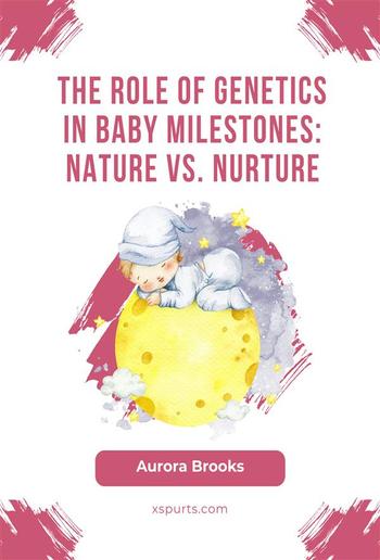 The Role of Genetics in Baby Milestones- Nature vs. Nurture PDF