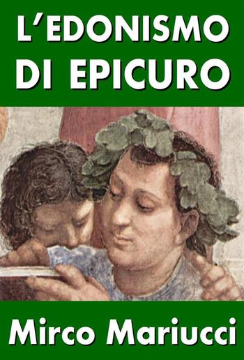 L’edonismo di Epicuro. Vita e pensiero del fondatore dell’epicureismo. PDF