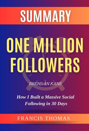 Summary of One Million Followers by Brendan Kane:How I Built a Massive Social Following in 30 Days PDF