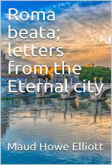 Roma beata; letters from the Eternal city PDF