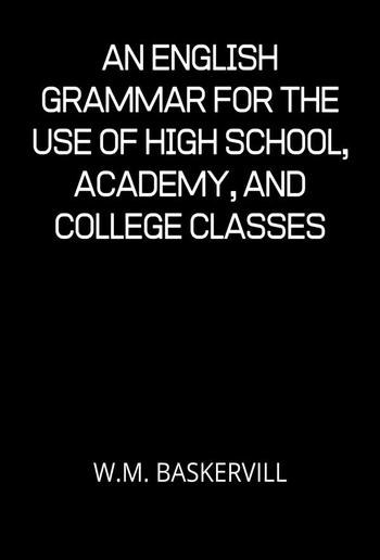 An English Grammar For The Use Of High School, Academy, And College Classes PDF