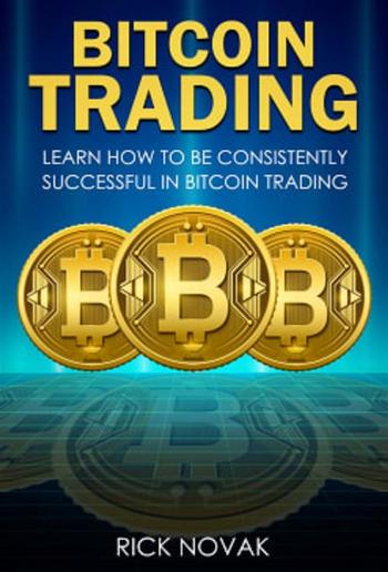 Bitcoin Trading: Learn How to be Consistently Successful in Bitcoin Trading PDF