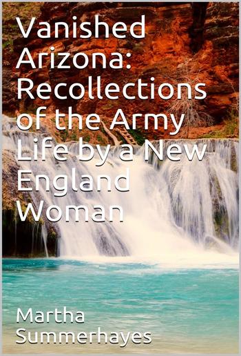 Vanished Arizona: Recollections of the Army Life by a New England Woman PDF