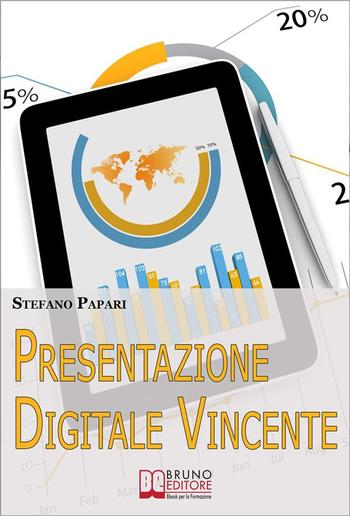 Presentazione Digitale Vincente. Tutti i Trucchi e le Strategie per Rendere la Tua Presentazione Digitale Efficace al 100% PDF