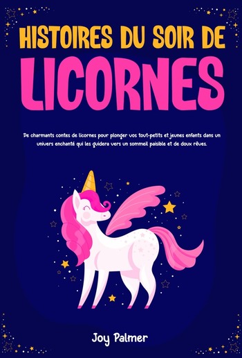 Histoires du soir de licornes: De charmants contes de licornes pour plonger vos tout-petits et jeunes enfants dans un univers enchanté qui les guidera vers un sommeil paisible et de doux rêves. PDF