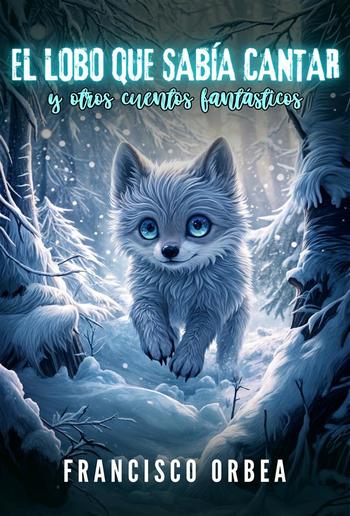 El Lobo Que Sabía Cantar Y Otros Cuentos Fantásticos PDF El Lobo Que Sabía Cantar Y Otros Cuentos Fantásticos PDF