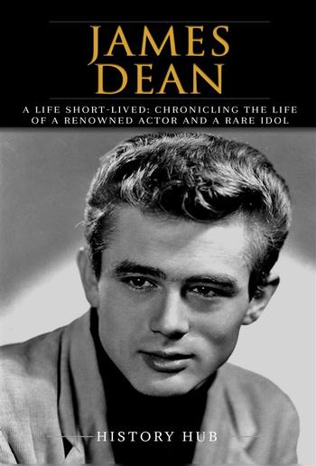 James Dean: A Life Short-lived: Chronicling the Life of a Renowned Actor and a Rare Idol PDF