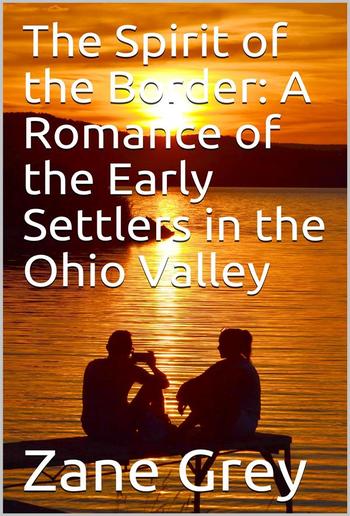 The Spirit of the Border: A Romance of the Early Settlers in the Ohio Valley PDF