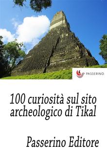 100 curiosità sul sito archeologico di Tikal PDF