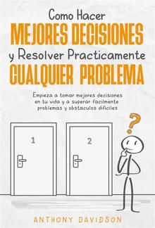 Cómo Hacer Mejores Decisiones y Resolver Prácticamente Cualquier Problema PDF