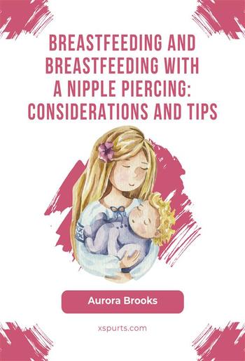 Breastfeeding and breastfeeding with a nipple piercing: Considerations and tips PDF