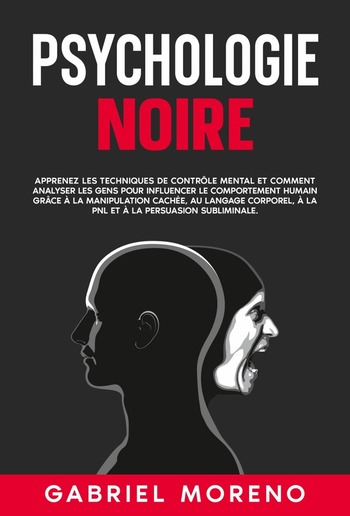 Psychologie noire: Apprenez les techniques de contrôle mental et comment analyser les gens pour influencer le comportement humain grâce à la manipulation cachée, au langage corporel, à la PNL et à la persuasion subliminale. PDF
