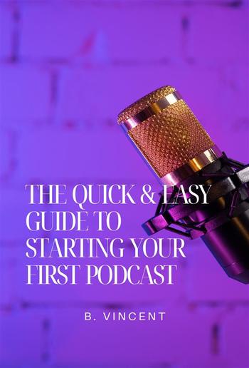 The Quick & Easy Guide to Starting Your First Podcast PDF