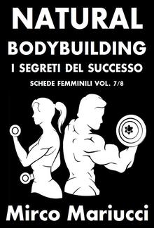 Natural Bodybuilding. I Segreti del Successo. Schede di Allenamento Femminili. Vol. 7/8 PDF