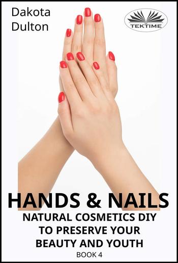 Hands And Nails- Natural Cosmetics Diy To Preserve Your Beauty And Youth PDF