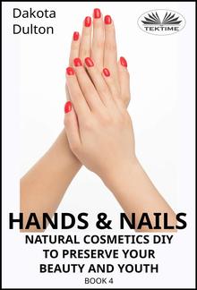 Hands And Nails- Natural Cosmetics Diy To Preserve Your Beauty And Youth PDF