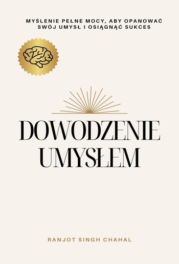 Dowodzenie Umysłem: Myślenie Pełne Mocy, Aby Opanować Swój Umysł i Osiągnąć Sukces PDF