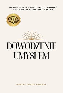 Dowodzenie Umysłem: Myślenie Pełne Mocy, Aby Opanować Swój Umysł i Osiągnąć Sukces PDF