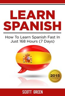 Learn Spanish : How To Learn Spanish Fast In Just 168 Hours (7 Days) PDF