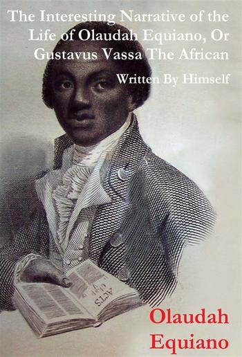 The Interesting Narrative of the Life of Olaudah Equiano, Or Gustavus Vassa, The African Written By Himself PDF