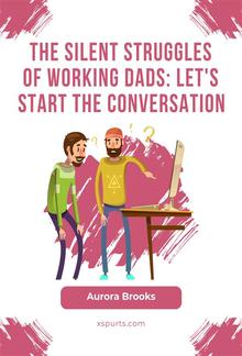 The Silent Struggles of Working Dads: Let's Start the Conversation PDF