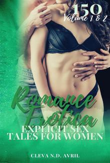 Romance Erotica - Explicit Sex Tales for Women - Volume 1 & 2 - 150 Stories for Women PDF