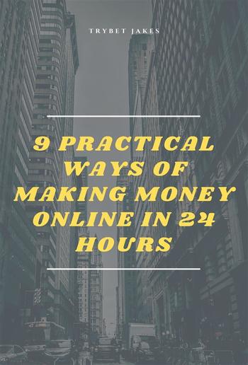 9 Practical Ways of Making Money Online in 24 Hours PDF