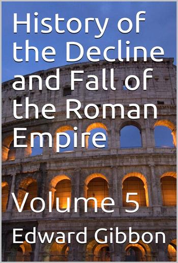 History of the Decline and Fall of the Roman Empire — Volume 5 PDF