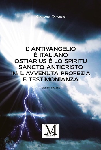 L’Antivangelio è italiano. Ostiarius è lo spiritu sancto anticristo. In: L’avvenuta profezia e testimonianza - sesta parte PDF