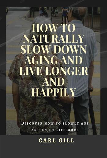 How to naturally slow down aging and live longer and happily PDF