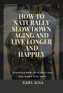 How to naturally slow down aging and live longer and happily PDF