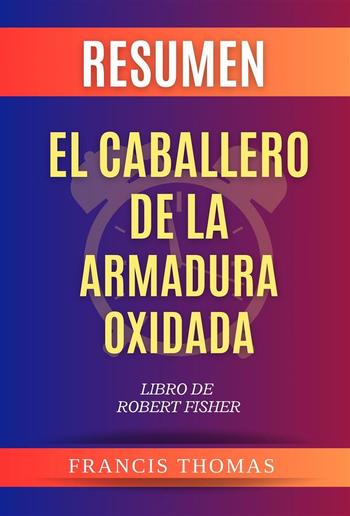 Resumen de El Caballero de la Armadura Oxidada Libro de Robert Fisher PDF Resumen de El Caballero de la Armadura Oxidada Libro de Robert Fisher PDF