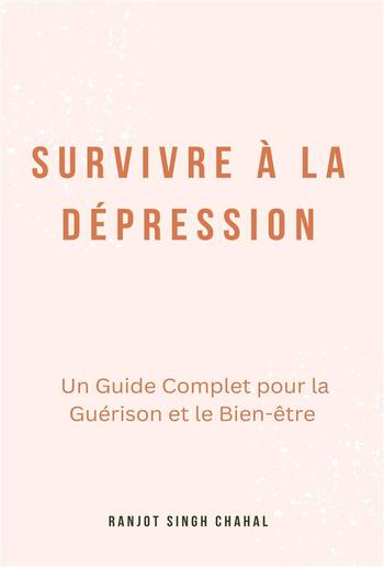 Survivre à la Dépression : Un Guide Complet pour la Guérison et le Bien-être PDF