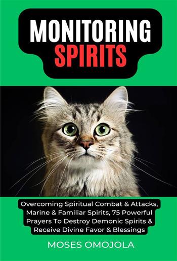 Monitoring Spirits: Overcoming Spiritual Combat & Attacks, Marine & Familiar Spirits, 75 Powerful Prayers To Destroy Demonic Spirits & Receive Divine Favor & Blessings PDF