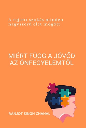 Miért függ a jövőd az önfegyelemtől: A rejtett szokás minden nagyszerű élet mögött PDF