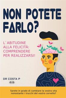 Non Potete Farlo? L'Abitudine Alla Felicità: Comprendere Per Realizzarsi! PDF