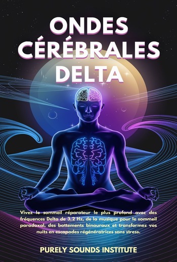 Ondes cérébrales delta : Vivez le sommeil réparateur le plus profond avec des fréquences Delta de 3,2 Hz, de la musique pour le sommeil paradoxal, des battements binauraux et transformez vos nuits en escapades régénératrices sans stress PDF Ondes cérébrales delta : Vivez le sommeil réparateur le plus profond avec des fréquences Delta de 3,2 Hz, de la musique pour le sommeil paradoxal, des battements binauraux et transformez vos nuits en escapades régénératrices sans stress PDF