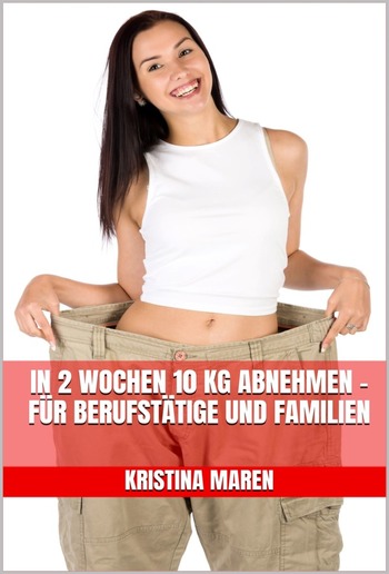 In 2 Wochen 10 kg abnehmen – für Berufstätige und Familien PDF