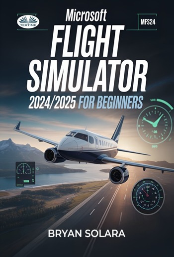 Microsoft Flight Simulator 2024/2025 For Beginners PDF