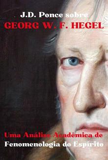 J.D. Ponce sobre Georg W. F. Hegel: Uma Análise Acadêmica de Fenomenologia do Espírito PDF