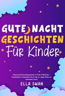 Gute-Nacht-Geschichten für Kinder: Entspannende Gutenachtgeschichten für Kinder & Kleinkinder - Einschlafhilfe mit Superhelden, Feen & mehr für ruhigen Schlaf und fantastische Träume! PDF