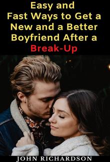 Easy and Fast Ways to Get a New and a Better Boyfriend After a Break-Up PDF