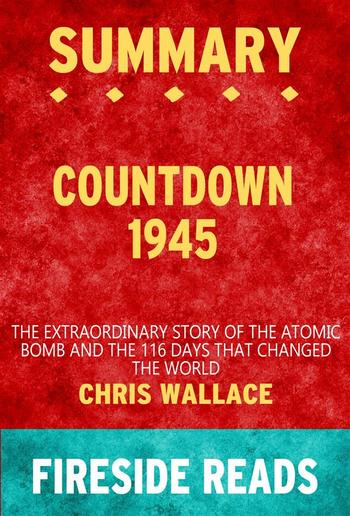 Countdown 1945: The Extraordinary Story of the Atomic Bomb and the 116 Days That Changed the World by Chris Wallace: Summary by Fireside Reads PDF