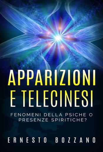 Apparizioni e Telecinesi - Fenomeni della psiche o presenze spiritiche? PDF