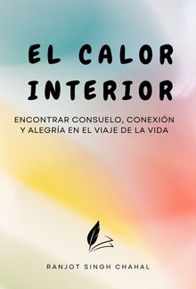 El Calor Interior: Encontrar Consuelo, Conexión y Alegría en el Viaje de la Vida PDF