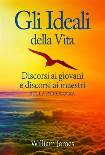 Gli Ideali della Vita - Discorsi ai giovani e discorsi ai maestri sulla Psicologia PDF