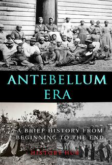 Antebellum Era: A Brief History from Beginning to the End PDF