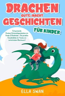 Drachen-Gute-Nacht-Geschichten für Kinder: Entspannende Drachen-Gutenachtgeschichten für Kinder & Kleinkinder - Die perfekte Einschlafhilfe für Träume von fantastischen Abenteuern! PDF
