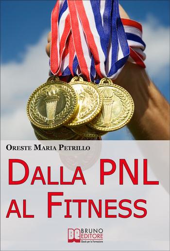 Dalla PNL al Fitness. Come Raggiungere l'Eccellenza nello Sport e nella Vita grazie all'Aiuto della PNL (Ebook italiano - Anteprima Gratis) PDF